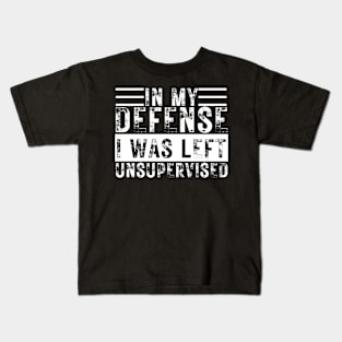 In My Defense I Was Left Unsupervised Kids T-Shirt